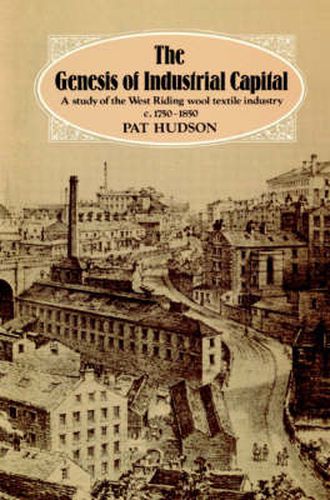 Cover image for The Genesis of Industrial Capital: A Study of West Riding Wool Textile Industry, c.1750-1850