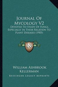 Cover image for Journal of Mycology V2: Devoted to Study of Fungi, Especially in Their Relation to Plant Diseases (1905)