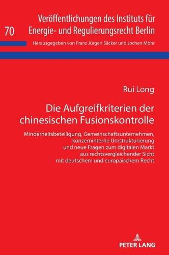 Cover image for Die Aufgreifkriterien Der Chinesischen Fusionskontrolle: Minderheitsbeteiligung, Gemeinschaftsunternehmen, Konzerninterne Umstrukturierung Und Neue Fragen Zum Digitalen Markt Aus Rechtsvergleichender Sicht Mit Deutschem Und Europaeischem Recht