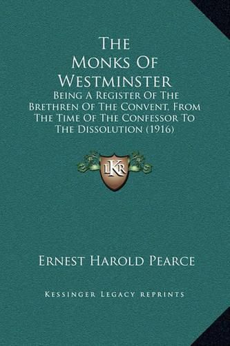Cover image for The Monks of Westminster: Being a Register of the Brethren of the Convent, from the Time of the Confessor to the Dissolution (1916)