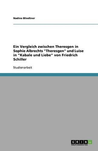 Ein Vergleich zwischen Theresgen in Sophie Albrechts Theresgen und Luise in Kabale und Liebe von Friedrich Schiller