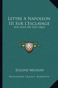 Cover image for Lettre a Napoleon III Sur L'Esclavage: Aux Etats Du Sud (1862)