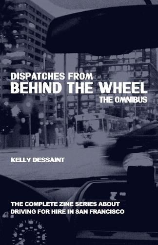 Cover image for Dispatches from Behind the Wheel: The Omnibus: The Complete Zine Series about Driving for Hire in San Francisco