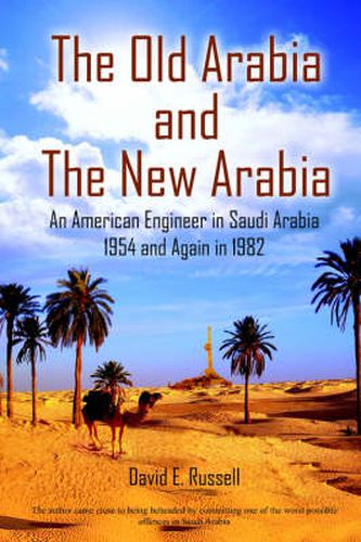 Cover image for The Old Arabia and The New Arabia: An American Engineer in Saudi Arabia 1954 and Again in 1982