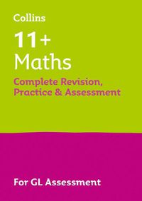 Cover image for 11+ Maths Complete Revision, Practice & Assessment for GL: For the 2022 Gl Assessment Tests