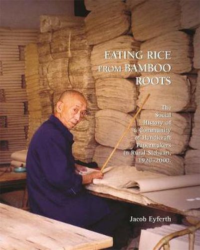 Cover image for Eating Rice from Bamboo Roots: The Social History of a Community of Handicraft Papermakers in Rural Sichuan, 1920-2000