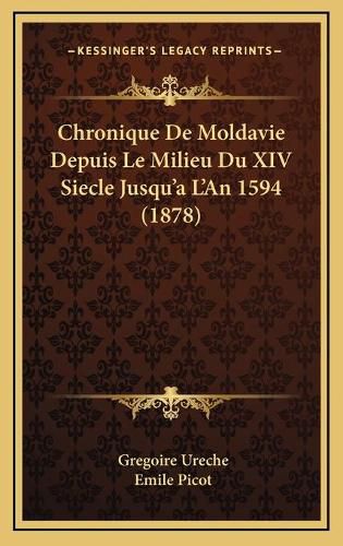 Chronique de Moldavie Depuis Le Milieu Du XIV Siecle Jusqu'a L'An 1594 (1878)