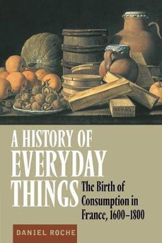 Cover image for A History of Everyday Things: The Birth of Consumption in France, 1600-1800