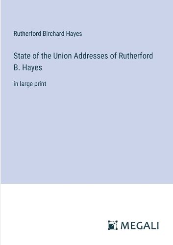 Cover image for State of the Union Addresses of Rutherford B. Hayes