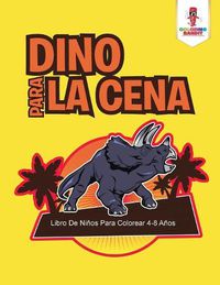 Cover image for Dino Para La Cena: Libro De Ninos Para Colorear 4-8 Anos