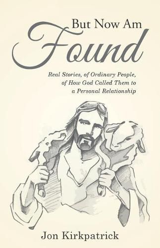 Cover image for But Now Am Found: Real Stories, of Ordinary People, of How God Called Them to a Personal Relationship