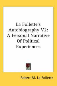 Cover image for La Follette's Autobiography V2: A Personal Narrative of Political Experiences