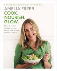 Cover image for Cook. Nourish. Glow.: 120 Recipes That Will Help You Lose Weight, Look Younger, and Feel Healthier