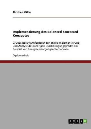 Cover image for Implementierung des Balanced Scorecard Konzeptes: Grundsatzliche Anforderungen an die Implementierung und Analyse des niedrigen Durchdringungsgrades am Beispiel von Energieversorgungsunternehmen