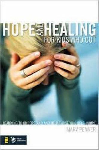 Cover image for Hope and Healing for Kids Who Cut: Learning to Understand and Help Those Who Self-Injure