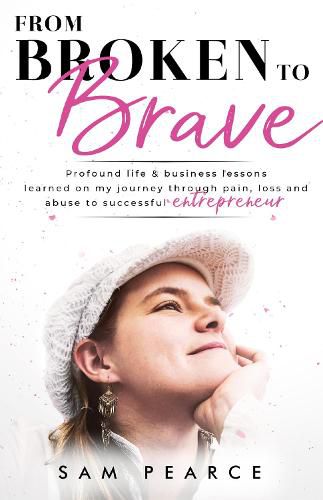 Cover image for From Broken to Brave: Profound life & business lessons learned on my journey through pain, loss and abuse to successful entrepreneur