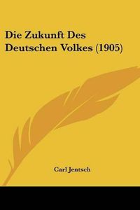 Cover image for Die Zukunft Des Deutschen Volkes (1905)