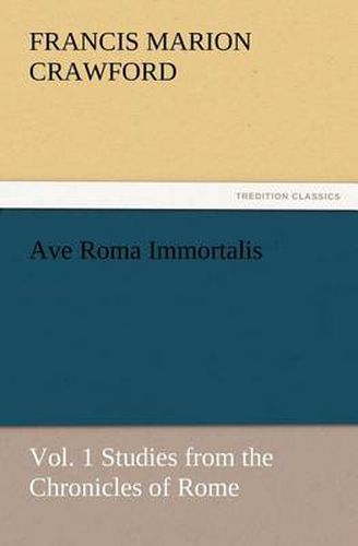 Cover image for Ave Roma Immortalis, Vol. 1 Studies from the Chronicles of Rome