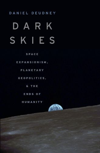 Cover image for Dark Skies: Space Expansionism, Planetary Geopolitics, and the Ends of Humanity