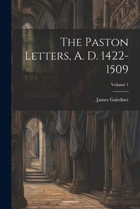 Cover image for The Paston Letters, A. D. 1422-1509; Volume 1