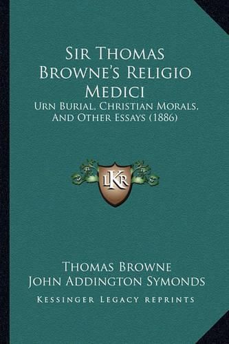 Sir Thomas Browne's Religio Medici: Urn Burial, Christian Morals, and Other Essays (1886)