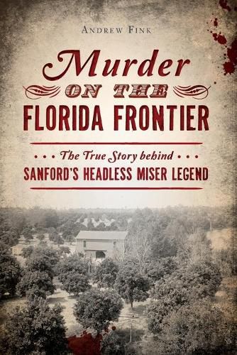 Cover image for Murder on the Florida Frontier: The True Story Behind Sanford's Headless Miser Legend