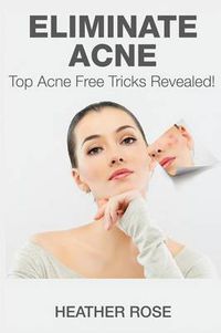 Cover image for Eliminate Acne: Top Acne Free Tricks Revealed!