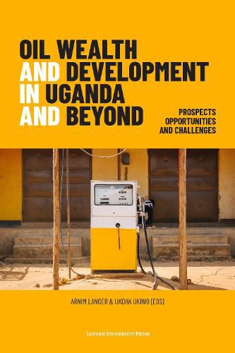 Cover image for Oil Wealth and Development in Uganda and Beyond: Prospects, Opportunities and Challenges