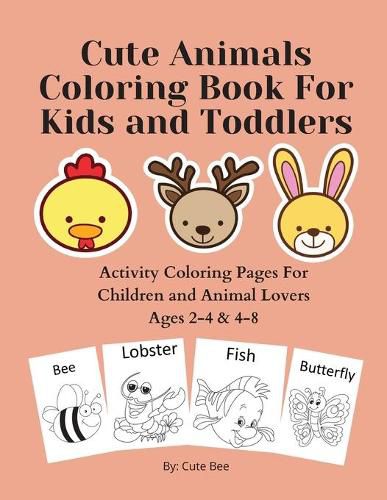 Cover image for Cute Animals Coloring Book For Kids and Toddlers: Activity Coloring Pages For Children and Animal Lovers Ages 2-4 & 4-8