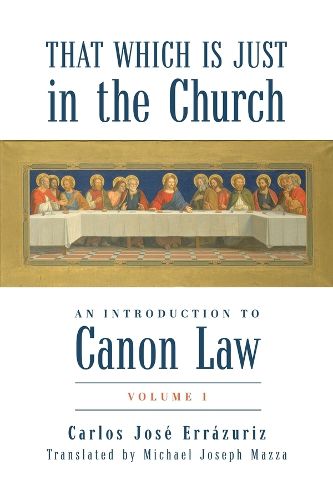 Cover image for That Which Is Just in the Church: An Introduction to Canon Law: Volume 1