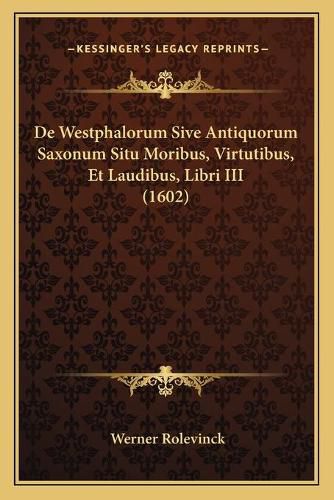 Cover image for de Westphalorum Sive Antiquorum Saxonum Situ Moribus, Virtutibus, Et Laudibus, Libri III (1602)