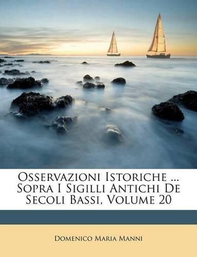 Cover image for Osservazioni Istoriche ... Sopra I Sigilli Antichi de Secoli Bassi, Volume 20