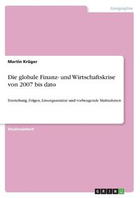 Cover image for Die globale Finanz- und Wirtschaftskrise von 2007 bis dato: Entstehung, Folgen, Loesungsansatze und vorbeugende Massnahmen