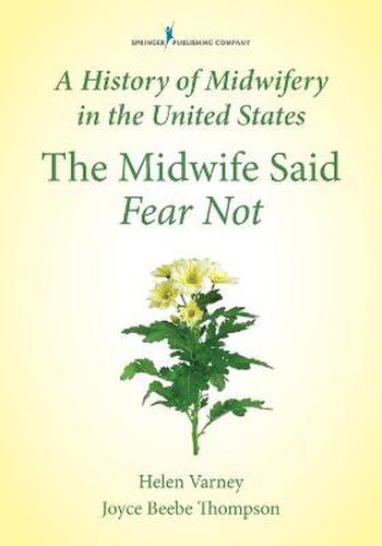 Cover image for The Midwife Said Fear Not: A History of Midwifery in the United States