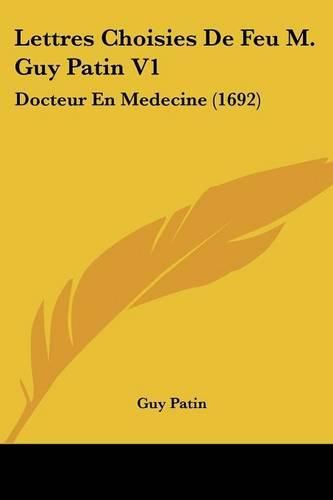 Cover image for Lettres Choisies de Feu M. Guy Patin V1: Docteur En Medecine (1692)