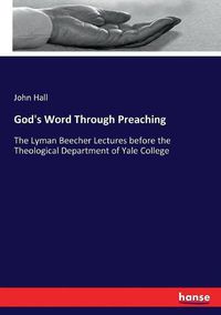 Cover image for God's Word Through Preaching: The Lyman Beecher Lectures before the Theological Department of Yale College