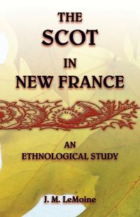 Cover image for The Scot in New France, An Ethnological Study