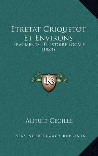 Cover image for Etretat Criquetot Et Environs: Fragments D'Histoire Locale (1883)