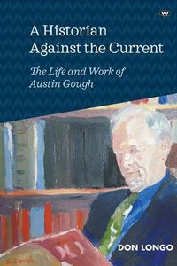 Cover image for A Historian Against the Current: The Life and Work of Austin Gough