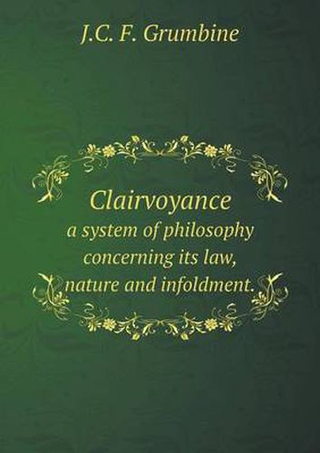 Cover image for Clairvoyance a system of philosophy concerning its law, nature and infoldment.