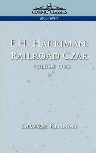 E.H. Harriman: Railroad Czar, Vol. 1