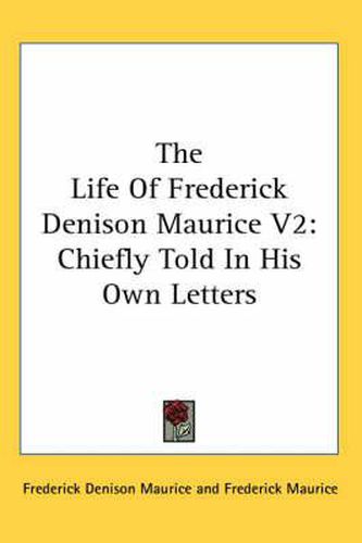 Cover image for The Life of Frederick Denison Maurice V2: Chiefly Told in His Own Letters