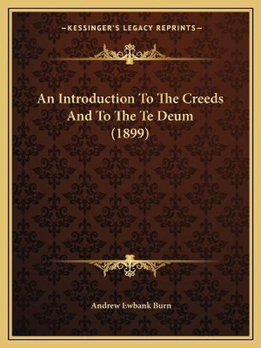 An Introduction to the Creeds and to the Te Deum (1899)