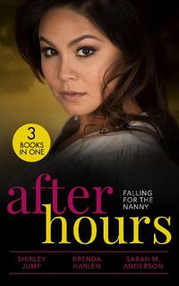 Cover image for After Hours: Falling For The Nanny: Winning the Nanny's Heart (the Barlow Brothers) / Prince Daddy & the Nanny / the Nanny Plan