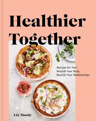 Cover image for Healthier Together: Recipes to Nourish Your Relationships and Your Body