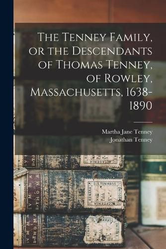 Cover image for The Tenney Family, or the Descendants of Thomas Tenney, of Rowley, Massachusetts, 1638-1890