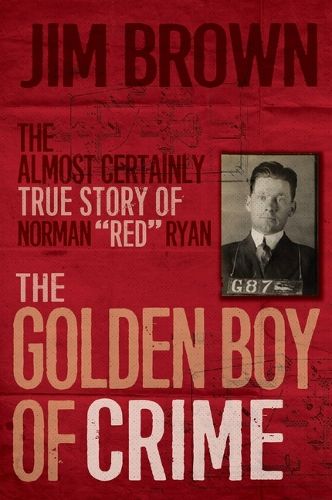 The Golden Boy of Crime: The Almost Certainly True Story of Norman Red Ryan