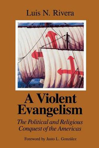 Cover image for A Violent Evangelism: The Political and Religious Conquest of the Americas