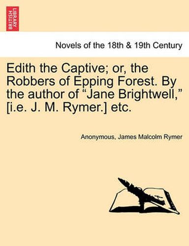 Cover image for Edith the Captive; Or, the Robbers of Epping Forest. by the Author of  Jane Brightwell,  [I.E. J. M. Rymer.] Etc.