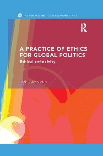 Cover image for A Practice of Ethics for Global Politics: Ethical Reflexivity